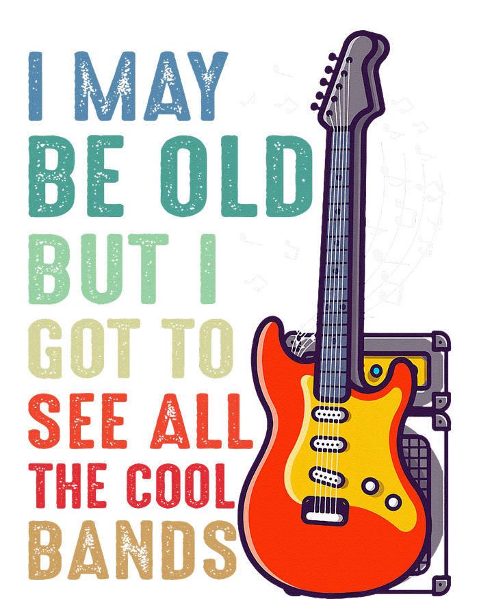 I May Be Old But I Got To See All The Cool Bands T-Shirt