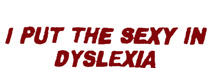 I Put The Sexy In Dyslexia T-Shirt