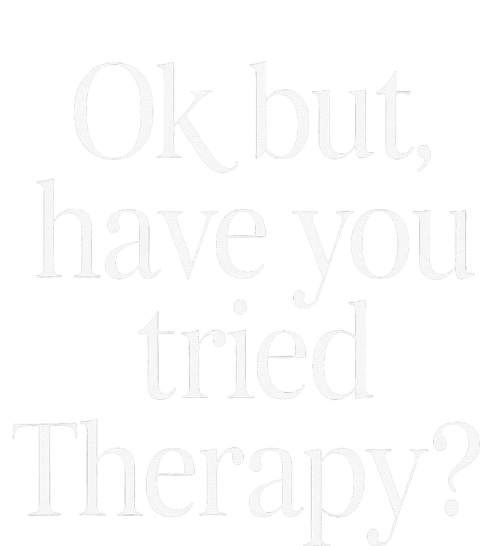 Ok But Have You Tried Therapy Mental Health T-Shirt