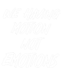 We Having Motion Not Emotions T-Shirt