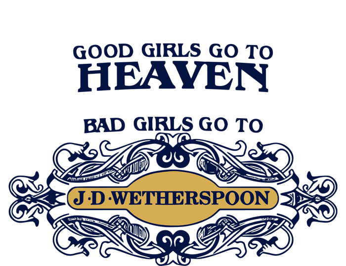 Good Girl Go To Heaven Bad Girl Go To Jdwetherspoons T-Shirt