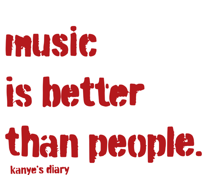 Music Is Better Than People Kanye’S Diary T-Shirt