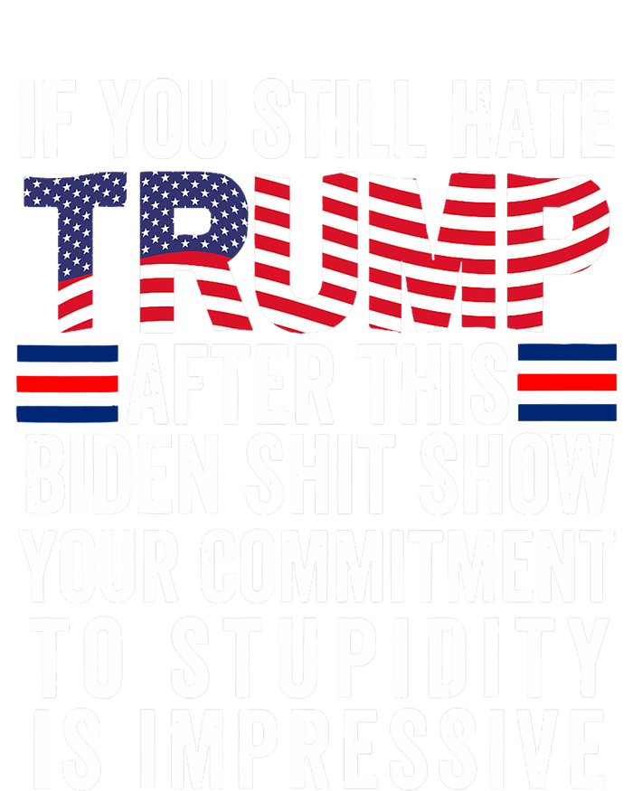 If You Still Hate Trump After This Biden Show Vote Trump T-Shirt