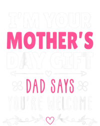 IM Your MotherS Day Gift Dad Says YouRe Welcome T-Shirt