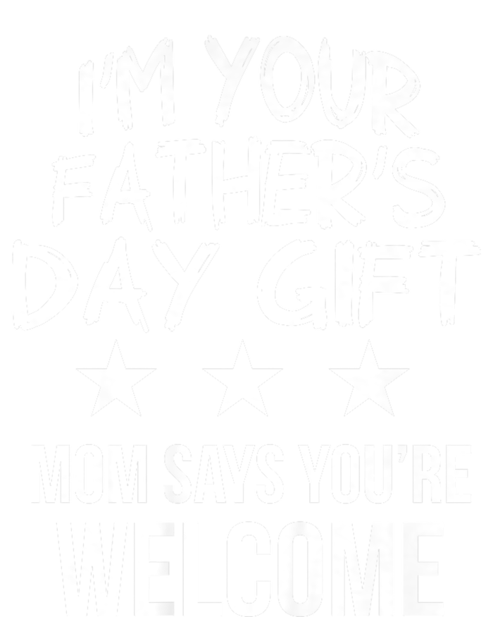 IM Your FatherS Day Gift Mom Says YouRe Welcome T-Shirt