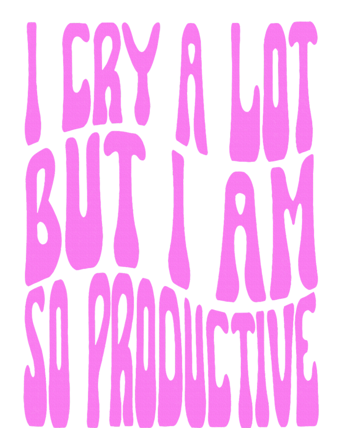 I Cry A Lot But I Am So Productive Women's T-Shirt