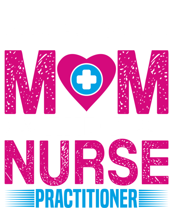 IM A Mom And A Nurse Practitioner Funny Np Nurse Mom Gift T-Shirt