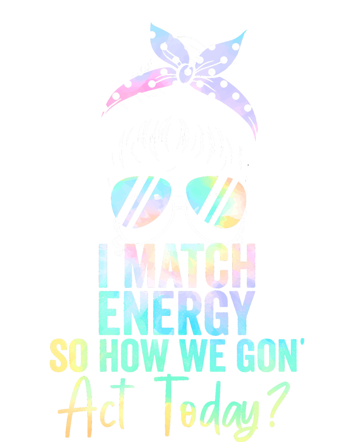 I Match Energy So How We Gon Act Today Messy Bun Tie Dye T-Shirt