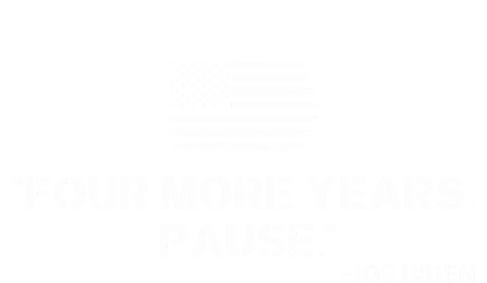 Four More Years Pause Funny Biden Quote T-Shirt