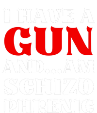 I Have A Gun And Am Schizo Phrenic Funny Sarcasm T-Shirt