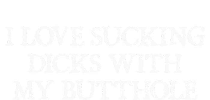 Offensive Adult Humour I Love Sucking Dicks With My Butthole T-Shirt