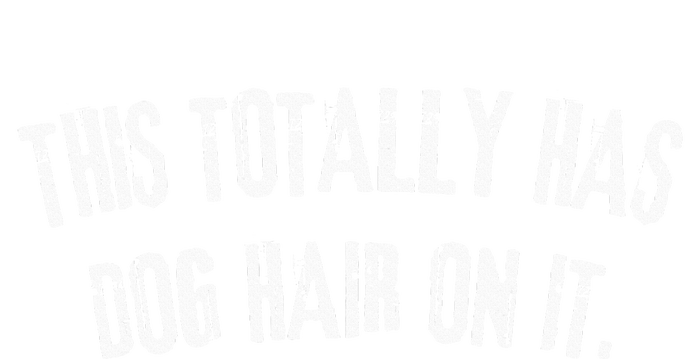 This Totally Has Dog Hair On It Funny Dog Lovers Dog Quote T-Shirt