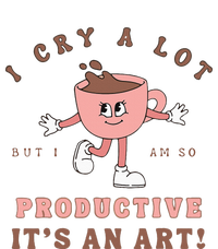 I Cry A Lot But I Am So Productive ItS An Art Funny Coffee T-Shirt