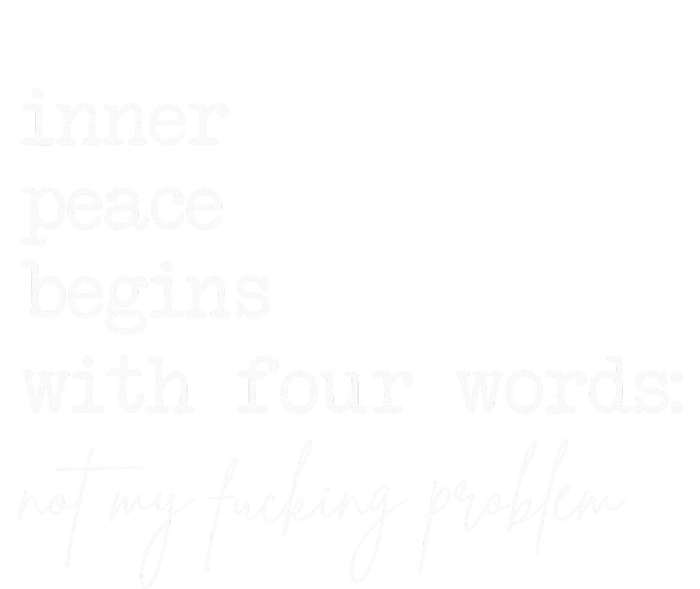 Inner Peace Begins With Four Words Not My Fucking Problem Women's T-Shirt