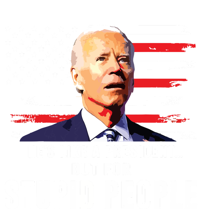 Anti Biden Hes Like A Presidentbut For Stupid People Flag T-Shirt