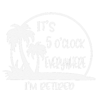 ItS 5 OClock Everywhere IM Retired Summer Vacation Funny Tall Sweatshirt