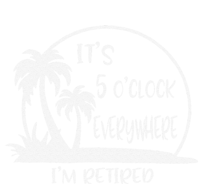 ItS 5 OClock Everywhere IM Retired Summer Vacation Funny Tall Sweatshirt