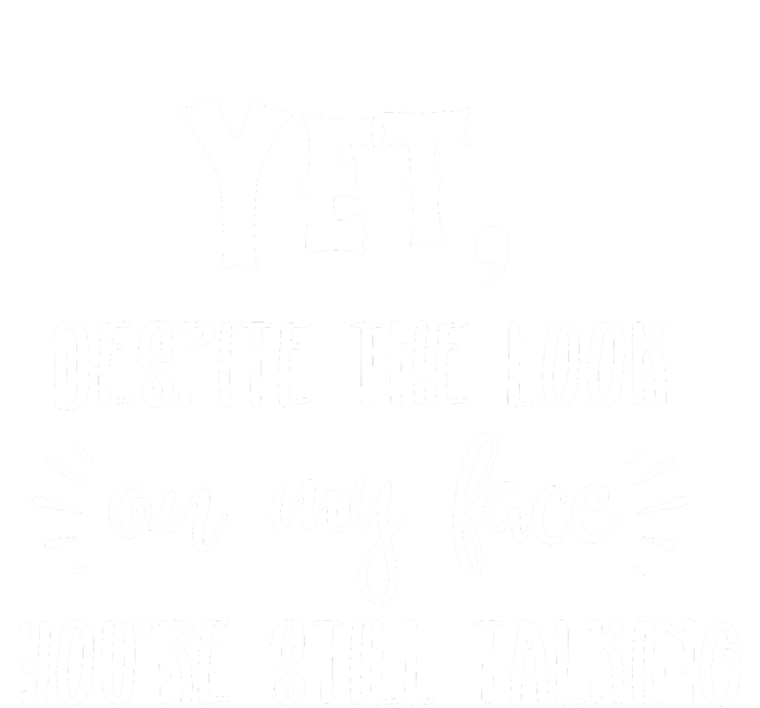 Yet Despite The Look On My Face YouRe Still Talking Women's T-Shirt