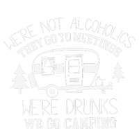 WeRe Not Alcoholics They Go To Meetings Drunks Camping T-Shirt