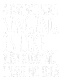 A Day Without Singing Is Like Just Kidding I Have No Idea Tank Top