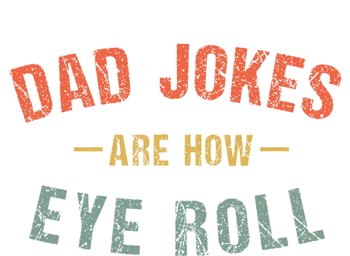 Dad Jokes Are How Eye Roll T-Shirt