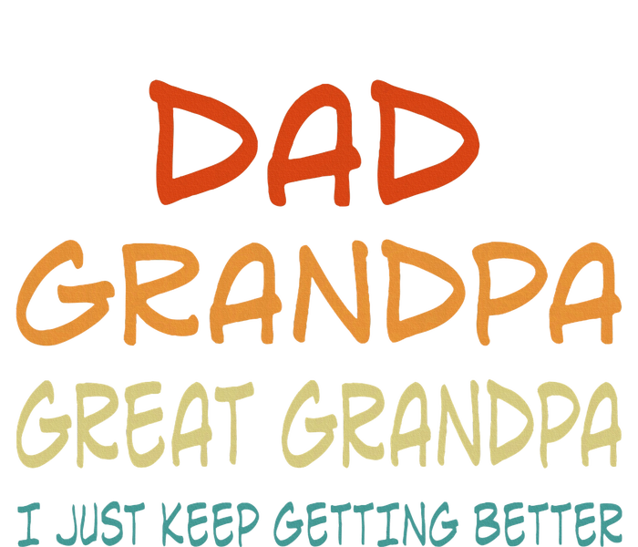 Dad Grandpa Great Grandpa I Just Keep Getting Better T-Shirt