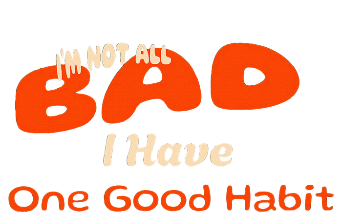 IM Not All Bad I Have One Good Habit Humorous Women's Fleece Hoodie