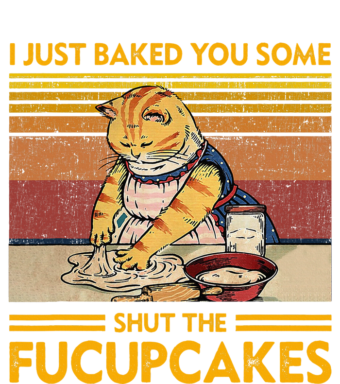 I Just Baked You Some Shut The Fucupcakes T-Shirt