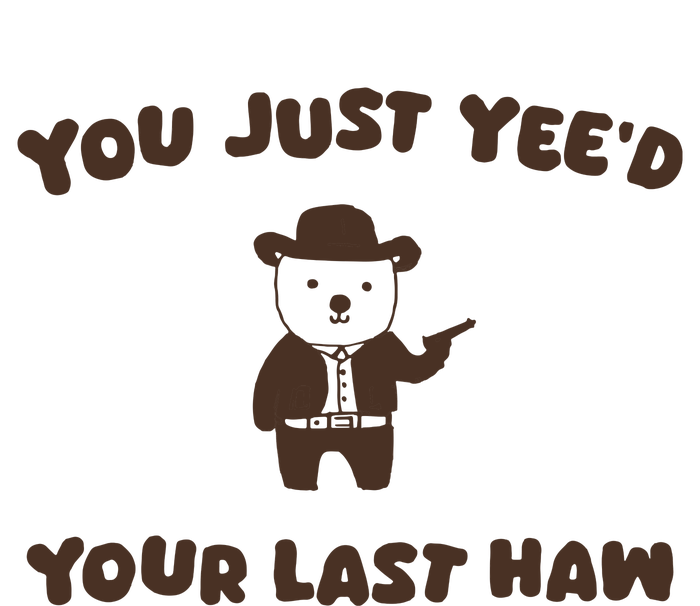 You Just YeeD Your Last Haw T-Shirt