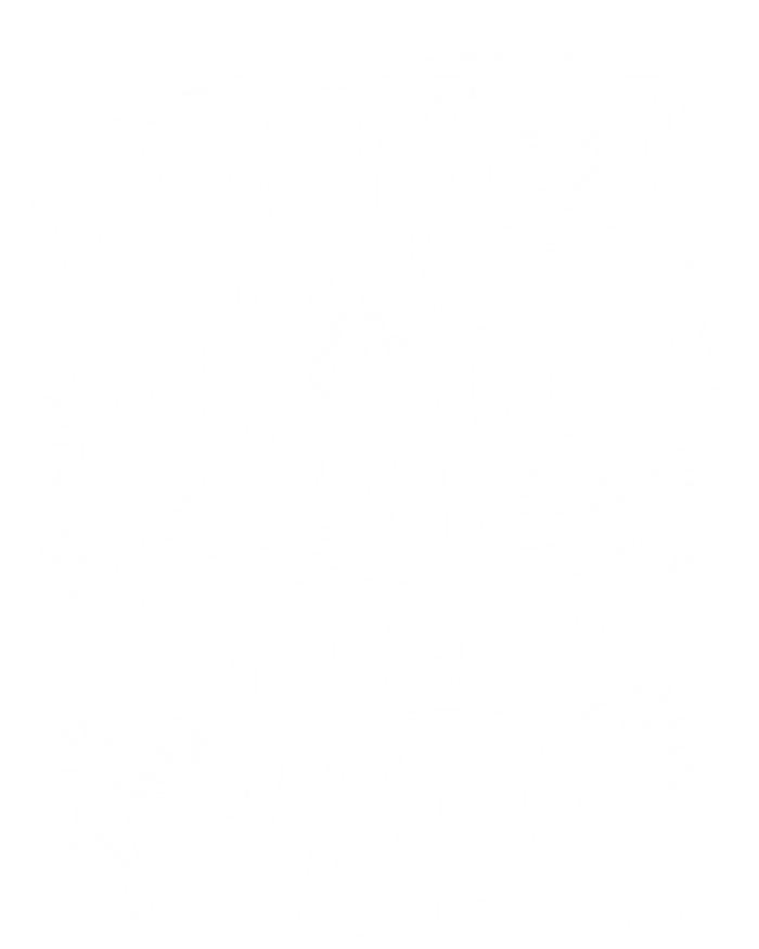 Born To Poop Forced To Wipe Funny Meme Worthy And Gear Gift T-Shirt