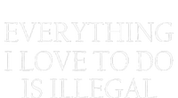 Everything I Love To Do Is Illegal T-Shirt