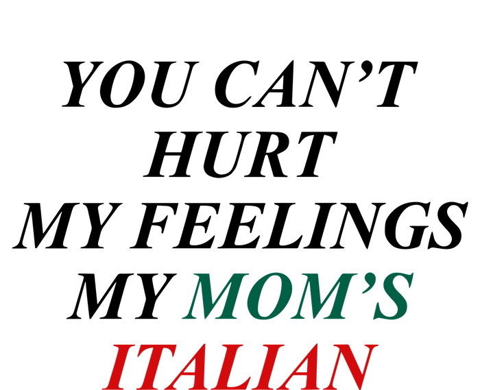 You CanT Hurt My Feelings My MomS Italian Women's T-Shirt