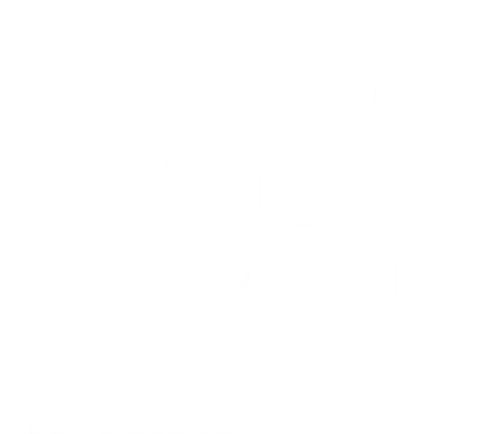 List Of Things AinT Nobody Git Time For That Gift T-Shirt