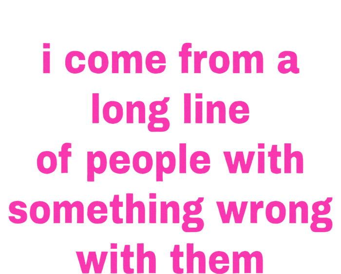 I Come From A Long Line Of People Something Wrong With Them Tall Fusion ChromaSoft Performance T-Shirt