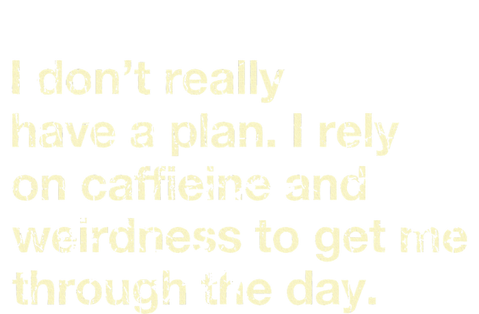 I DonT Really Have A Plan I Rely On Caffein And Weirdness Cropped Pullover Crew