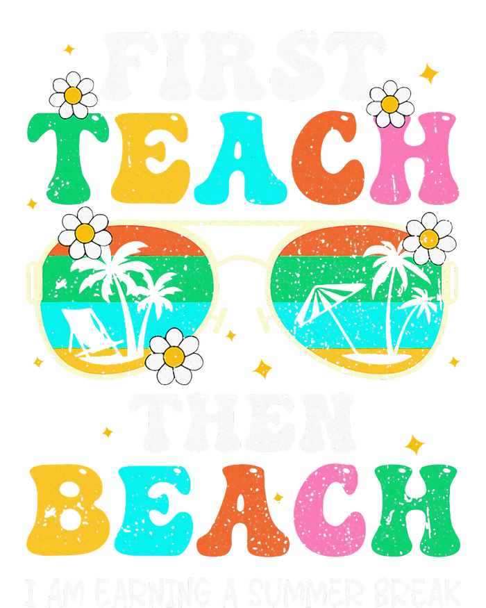 First Teach Then Beach I Am Earning A Summer Break T-Shirt