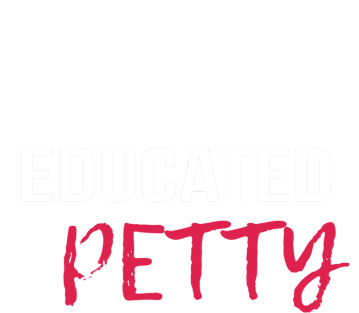 Black Educated And Petty Black Pride And Gift T-Shirt