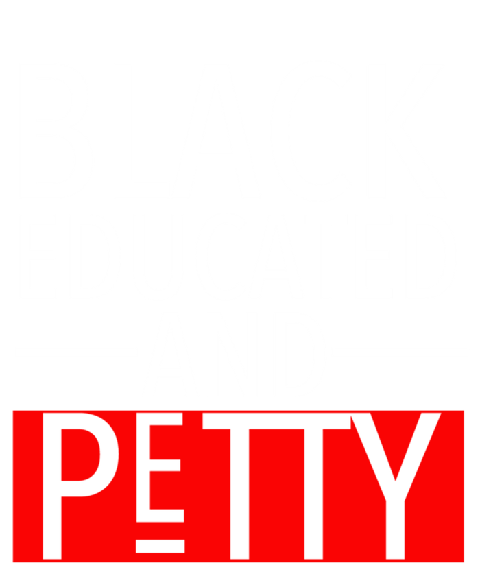 Black Educated And Petty Great Gift For Black Proud Melanin Pop T-Shirt