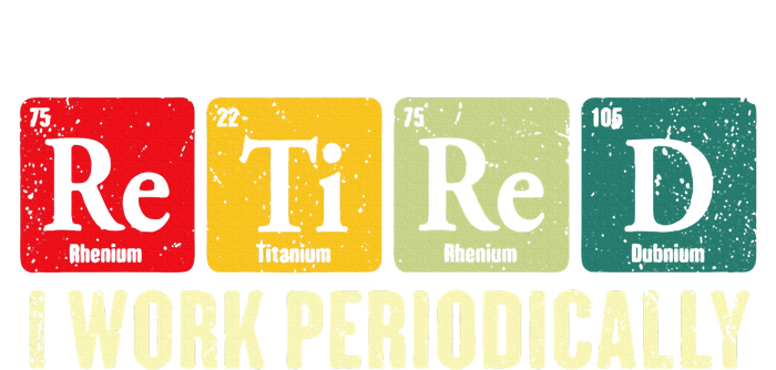 Retired I Work Periodically Science Chemistry Periodic Table T-Shirt