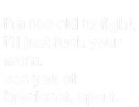 IM Too Old To Fight ILl Just Fuck Your Mom See You T-Shirt