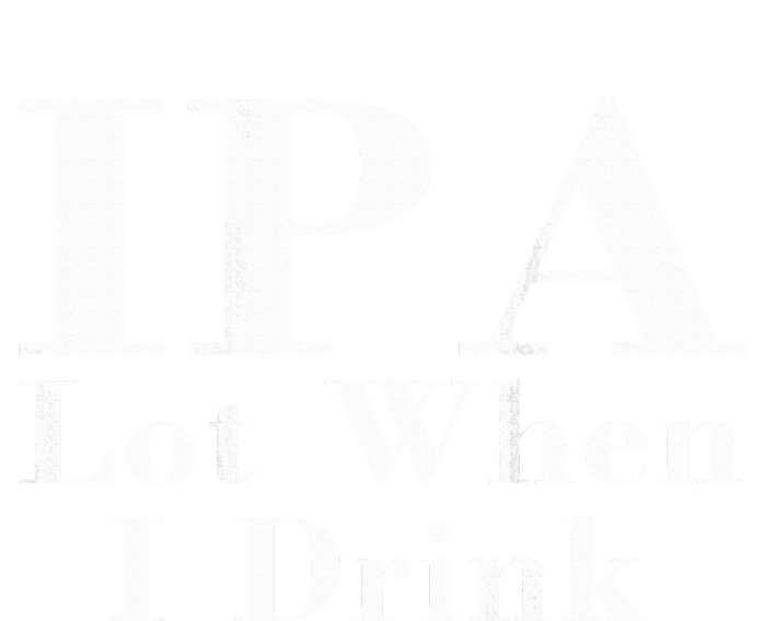 Ipa Lot When I Drink T-Shirt