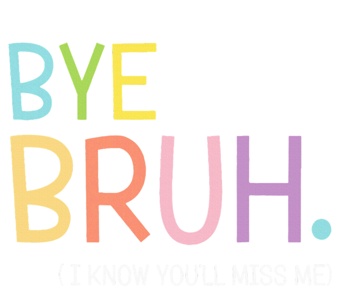 Bye Bruh I Know YouLl Miss Me Last Day Of School Ladies Long Sleeve Shirt