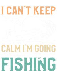 I Can’T Keep Calm I’M Going Fishing Funny Fish FatherS Day Great Gift T-Shirt