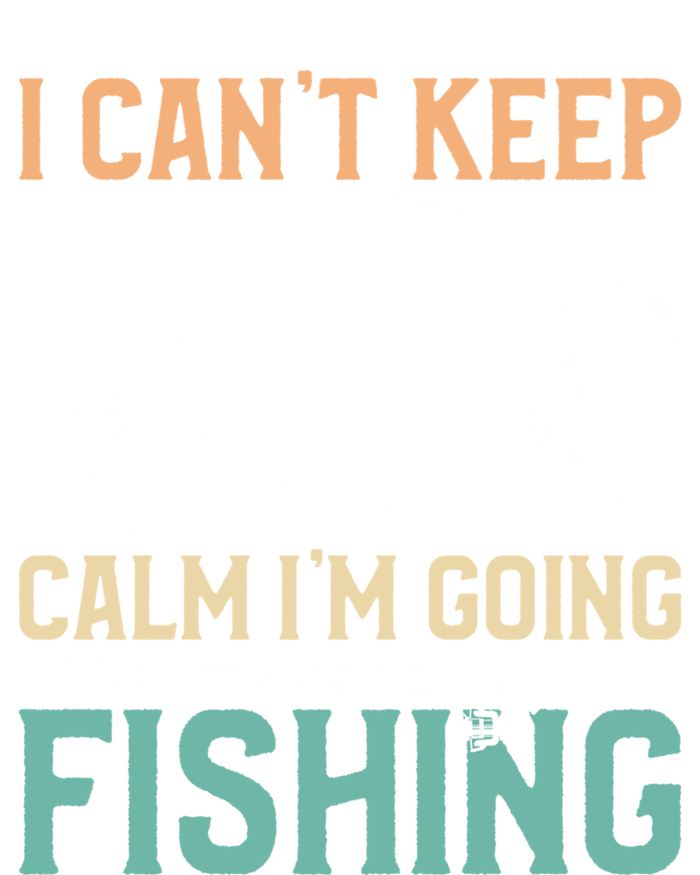 I Can’T Keep Calm I’M Going Fishing Funny Fish FatherS Day Great Gift T-Shirt