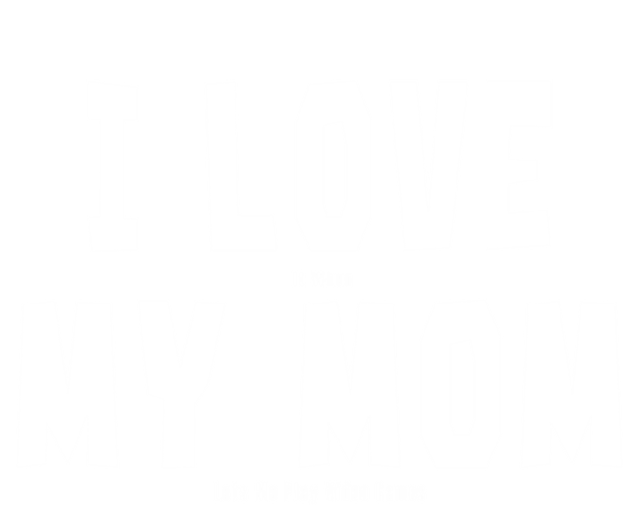 I Love My Mom Funny Sarcastic Video Games Gift Long Sleeve Shirt