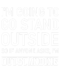 IM Going To Stand Outside So If Anyone Asks IM Outstanding T-Shirt