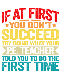 If At First You DonT Succeed Doing What P E Teacher Funny Gift T-Shirt