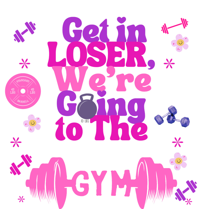 Funny Get In Loser We Are Going To The Gym T-Shirt