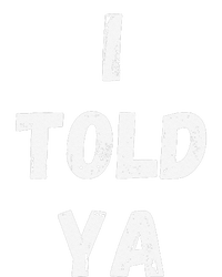 I Told Ya I Told You T-Shirt