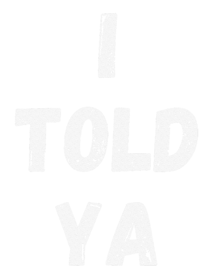 I Told Ya I Told You T-Shirt